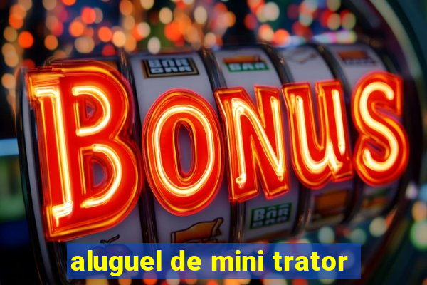 aluguel de mini trator